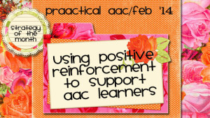 Using Positive Reinforcement to Support AAC Learners