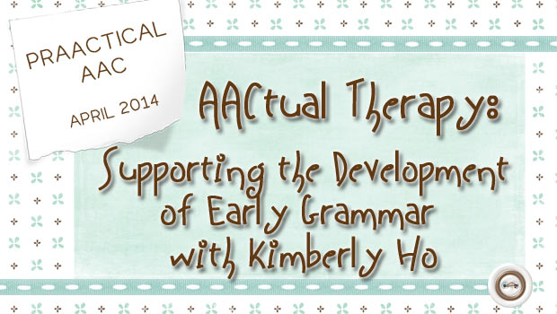 AACtual Therapy: Supporting the Development of Early Grammar with Kimberly Ho