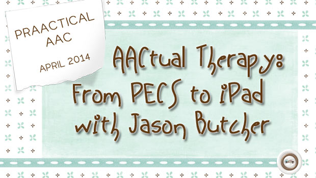 AACtual Therapy: From PECS to iPad with Jason Butcher