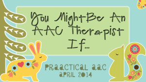 You Might be an AAC Therapist If…