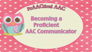 Becoming a Proficient AAC Communicator