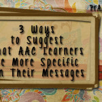 3 Ways to Suggest That AAC Learners Be More Specific in Their Messages