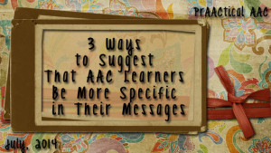 3 Ways to Suggest That AAC Learners Be More Specific in Their Messages