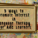 3 Ways to Promote Interest in Language Therapy for AAC Learners
