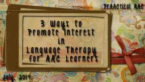 3 Ways to Promote Interest in Language Therapy for AAC Learners
