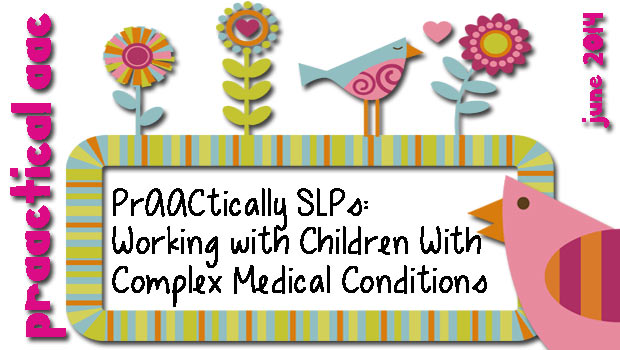 PrAACtically SLPs: Working with Children With Complex Medical Conditions