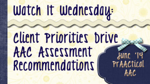 Watch It Wednesday: Client Priorities Drive AAC Assessment Recommendations
