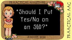 PrAACtical Questions: “Should I Put Yes/No on an SGD?”