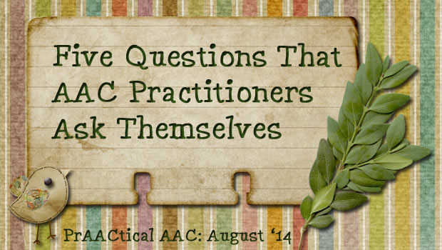 Five Questions That AAC Practitioners Ask Themselves