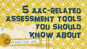 Five AAC-related Assessment Tools You Should Know About