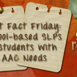Fast Fact Friday: School-based SLPs and Students with AAC Needs