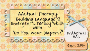 AACtual Therapy: Building Language and Emergent Literacy Skills with 'Do You Wear Diapers?'