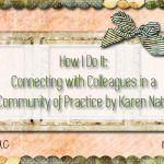 How I Do It: Connecting with Colleagues in a Shared Community of Practice by Karen Natoci Florka