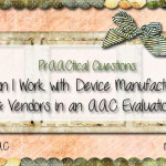 PrAACtical Questions: “Can I Work with Device Manufacturers and Vendors in an AAC Evaluation?”