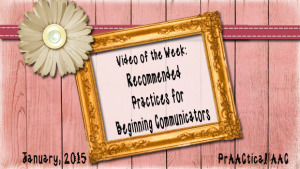 Video of the Week: Recommended Practices for Beginning Communicators