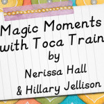 Magic Moments with Toca Train by Nerissa Hall and Hillary Jellison