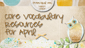 Core Vocabulary Resources for April