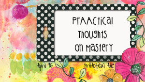 PrAACtical Thoughts on Mastery