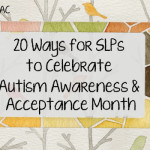 20 Ways for SLPs to Celebrate Autism Awareness and Acceptance Month