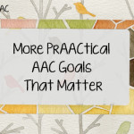 More PrAACtical AAC Goals That Matter