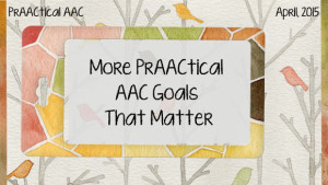 More PrAACtical AAC Goals That Matter