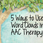 5 Ways to Use Word Clouds in AAC Therapy