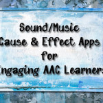 Sound/Music Cause and Effect Apps for Engaging AAC Learners