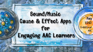 Sound/Music Cause and Effect Apps for Engaging AAC Learners