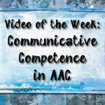 Video of the Week: Communicative Competence in AAC