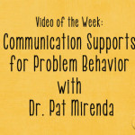 Video of the Week: Communication Supports for Problem Behavior with Dr. Pat Mirenda