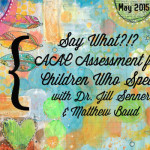 Say What?!? AAC Assessment for Children Who Speak. with Dr. Jill Senner and Matthew Baud
