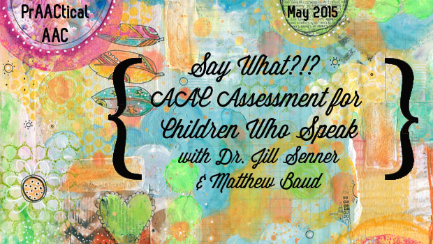 Say What?!? AAC Assessment for Children Who Speak. with Dr. Jill Senner and Matthew Baud