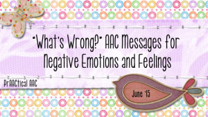 “What’s Wrong?” AAC Messages for Negative Emotions and Feelings