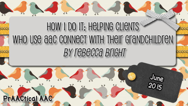 How I Do It: Helping Clients Who Use AAC Connect with their Grandchildren by Rebecca Bright