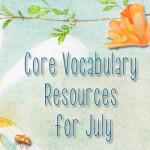 Core Vocabulary Resources for July