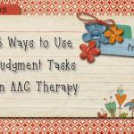 5 Ways to Use Judgment Tasks in AAC Therapy