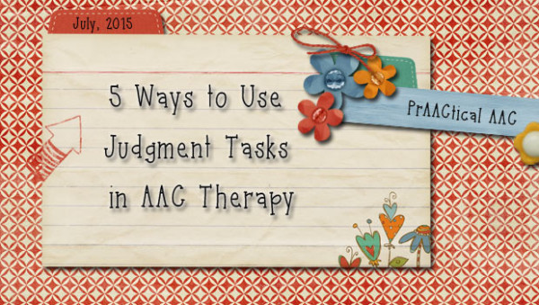 5 Ways to Use Judgment Tasks in AAC Therapy