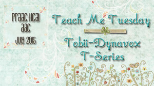 Teach Me Tuesday: T-Series by Tobii Dynavox