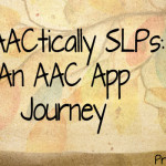 PrAACtically SLPs: An AAC App Journey