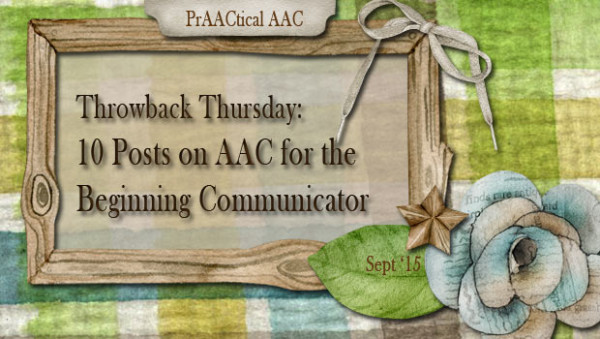 Throwback Thursday: 10 Posts on AAC for the Beginning Communicator