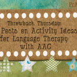 Throwback Thursday: 10 Posts on Activity Ideas for Language Therapy with AAC