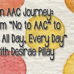 AAC Journeys: From “No to AAC” to “AAC All Day, Every Day” with Desirae Pillay
