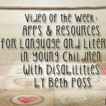 Video of the Week: Apps and Resources for Language and Literacy in Young Children with Disabilities by Beth Poss