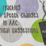 Tracking Natural Speech Changes in AAC: PrAACtical Suggestions