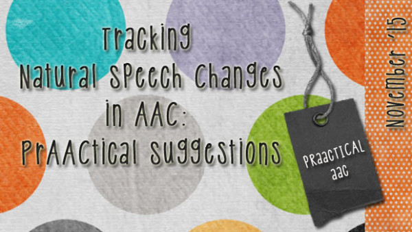 Tracking Natural Speech Changes in AAC: PrAACtical Suggestions