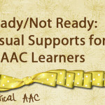 Ready/Not Ready: 5 Visual Supports for AAC Learners