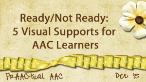 Ready/Not Ready: 5 Visual Supports for AAC Learners