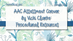 AAC Assessment Corner by Vicki Clarke: Procedural Resources