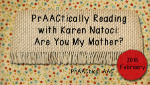 PrAACtically Reading with Karen Natoci: Are You My Mother?