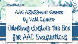 AAC Assessment Corner by Vicki Clarke: Thinking Inside the Box for AAC Evaluations